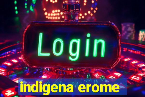 indigena erome